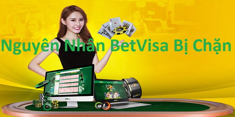 Một số nguyên nhân dẫn đến Betvisa bị chặn